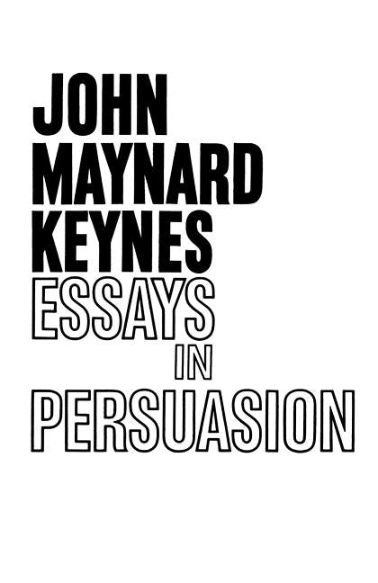 Essays in Persuasion by Keynes, John Maynard