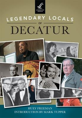 Legendary Locals of Decatur by Freeman, Huey