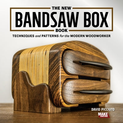 The New Bandsaw Box Book: Techniques & Patterns for the Modern Woodworker by Picciuto, David