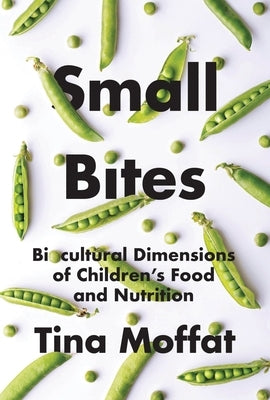 Small Bites: Biocultural Dimension of Children's Food and Nutrition by Moffat, Tina