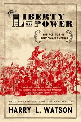 Liberty and Power: The Politics of Jacksonian America by Watson, Harry L.