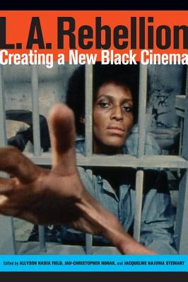 L.A. Rebellion: Creating a New Black Cinema by Field, Allyson