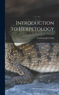 Introduction to Herpetology by Goin, Coleman Jett 1911-