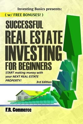 Successful Real Estate Investing for Beginners: Investing Successfully for Beginners (w/ BONUS CONTENT): Making Money and Building Wealth with your FI by Commerce, Fr