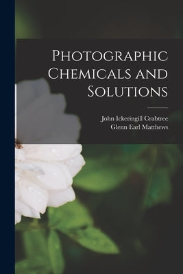 Photographic Chemicals and Solutions by Crabtree, John Ickeringill 1891-