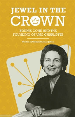 Jewel in the Crown: Bonnie Cone and the Founding of Unc Charlotte by Jeffers, William Thomas