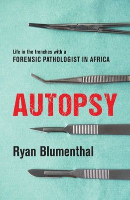 Autopsy: Life in the Trenches with a Forensic Pathologist in Africa by Blumenthal, Ryan