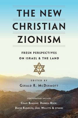 The New Christian Zionism: Fresh Perspectives on Israel and the Land by McDermott, Gerald R.