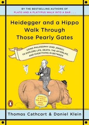 Heidegger and a Hippo Walk Through Those Pearly Gates: Using Philosophy (and Jokes!) to Explore Life, Death, the Afterlife, and Everything in Between by Cathcart, Thomas