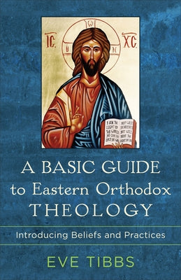 Basic Guide to Eastern Orthodox Theology by Tibbs, Eve
