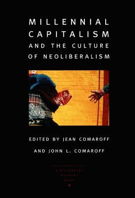 Millennial Capitalism and the Culture of Neoliberalism by Comaroff, John L.