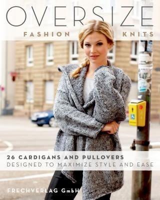 Oversize Fashion Knits: 26 Cardigans and Pullovers Designed to Maximize Style and Ease by Gmbh, Frechverlag