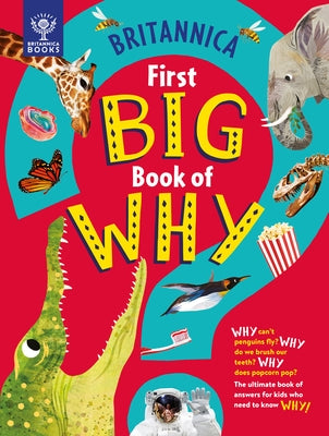 Britannica's First Big Book of Why: Why Can't Penguins Fly? Why Do We Brush Our Teeth? Why Does Popcorn Pop? the Ultimate Book of Answers for Kids Who by Symes, Sally