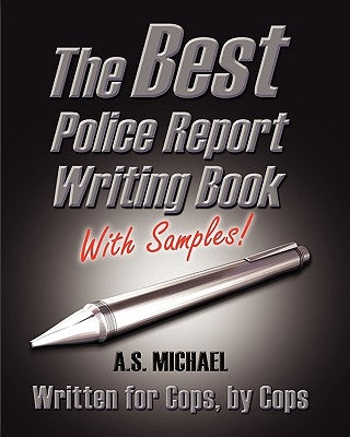 The Best Police Report Writing Book With Samples: Written For Police By Police, This Is Not An English Lesson by Michael, A. S.