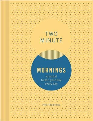 Two Minute Mornings: A Journal to Win Your Day Every Day by Pasricha, Neil