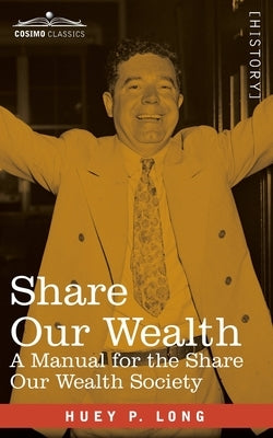 Share Our Wealth: A Manual for the Share Our Wealth Society by Long, Huey P.