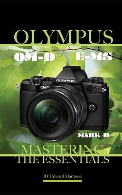 Olympus OM-D E-M5 Mark II: Mastering the Essentials by Marteson, Edward
