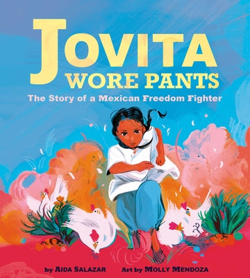 Jovita Wore Pants: The Story of a Mexican Freedom Fighter by Salazar, Aida