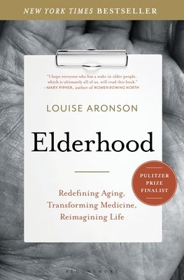 Elderhood: Redefining Aging, Transforming Medicine, Reimagining Life by Aronson, Louise