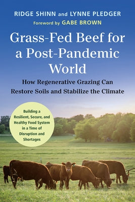 Grass-Fed Beef for a Post-Pandemic World: How Regenerative Grazing Can Restore Soils and Stabilize the Climate by Shinn, Ridge