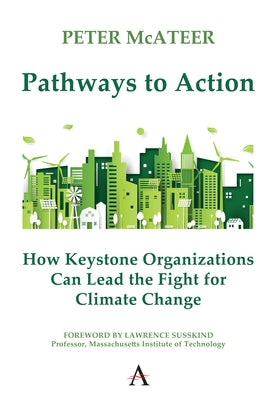 Pathways to Action: How Keystone Organizations Can Lead the Fight for Climate Change by McAteer, Peter