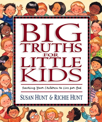 Big Truths for Little Kids: Teaching Your Children to Live for God by Hunt, Susan