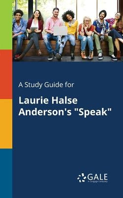 A Study Guide for Laurie Halse Anderson's Speak by Gale, Cengage Learning