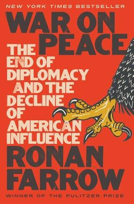 War on Peace: The End of Diplomacy and the Decline of American Influence by Farrow, Ronan