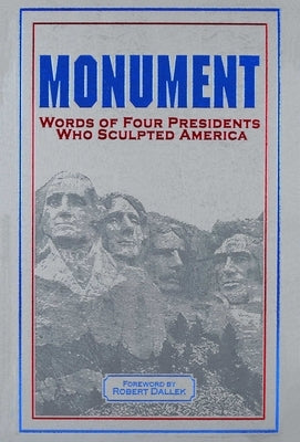 Monument: Words of Four Presidents Who Sculpted America by Dallek, Robert