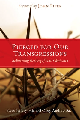 Pierced for Our Transgressions: Rediscovering the Glory of Penal Substitution by Jeffery, Steve