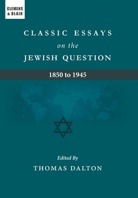 Classic Essays on the Jewish Question: 1850 to 1945 by Dalton, Thomas