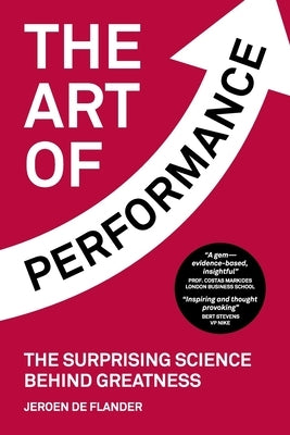 The Art of Performance: The Surprising Science Behind Greatness by De Flander, Jeroen