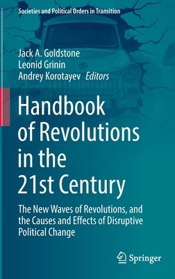 Handbook of Revolutions in the 21st Century: The New Waves of Revolutions, and the Causes and Effects of Disruptive Political Change by Goldstone, Jack a.