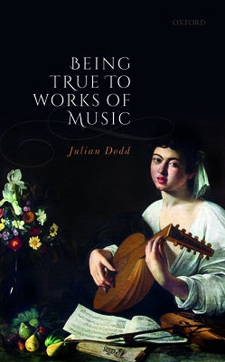 Being True to Works of Music by Dodd, Julian