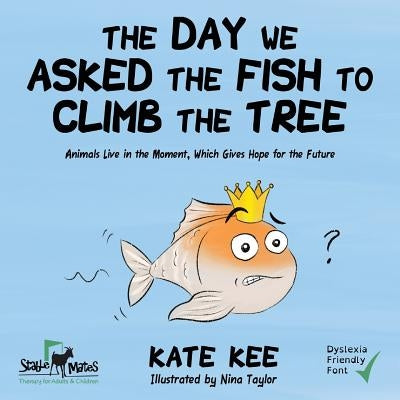 The Day We Asked the Fish to Climb the Tree by Kee, Kate