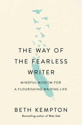 The Way of the Fearless Writer: Mindful Wisdom for a Flourishing Writing Life by Kempton, Beth