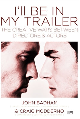 I'll Be in My Trailer: The Creative Wars Between Directors and Actors by Badham, John