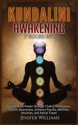Kundalini Awakening: 5 Books in 1: Expand Mind Power through Chakra Meditation, Psychic Awareness, Enhance Psychic Abilities, Intuition, an by Williams, Jenifer