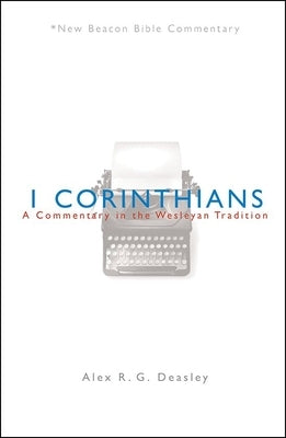 Nbbc, 1 Corinthians: A Commentary in the Wesleyan Tradition by Deasley, Alex R. G.