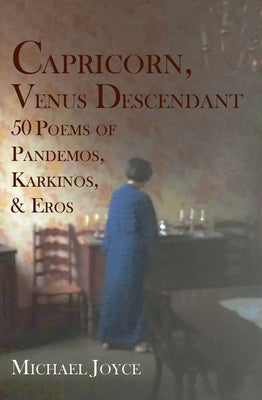 Capricorn, Venus Descendant: 50 Poems of Pandemos, Karkinos, & Eros by Joyce, Michael