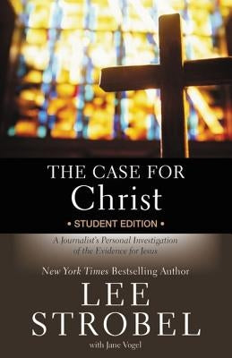 The Case for Christ Student Edition: A Journalist's Personal Investigation of the Evidence for Jesus by Strobel, Lee