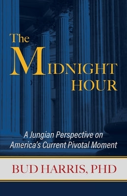 The Midnight Hour: A Jungian Perspective on America's Current Pivotal Moment by Harris, Bud