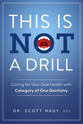 This Is Not a Drill: Caring for Your Oral Health with Category of One Dentistry by Nagy, Scott