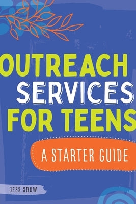 Outreach Services for Teens: A Starter Guide by Snow, Jess