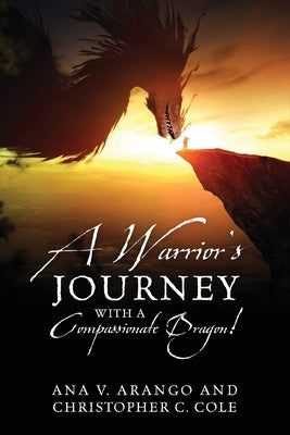 A Warrior's Journey with a Compassionate Dragon! by Arango, Ana V.