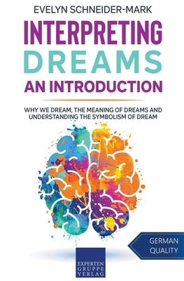 Interpreting Dreams - An Introduction: Why we dream, the meaning of dreams and understanding the symbolism of dream by Schneider-Mark, Evelyn