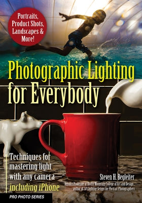 Photographic Lighting for Everybody: Techniques for Mastering Light with Any Camera-Including iPhone by Begleiter, Steven H.