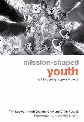 Mission-Shaped Youth: Rethinking Young People and Church by Sudworth, Tim
