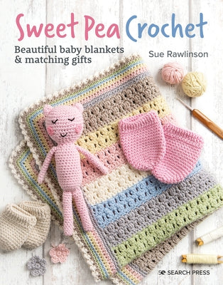 Sweet Pea Crochet: 20 Beautiful Baby Blankets & Matching Gifts by Rawlinson, Sue