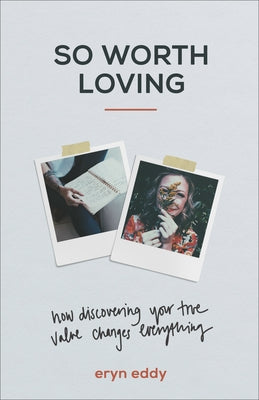 So Worth Loving: How Discovering Your True Value Changes Everything by Eddy, Eryn